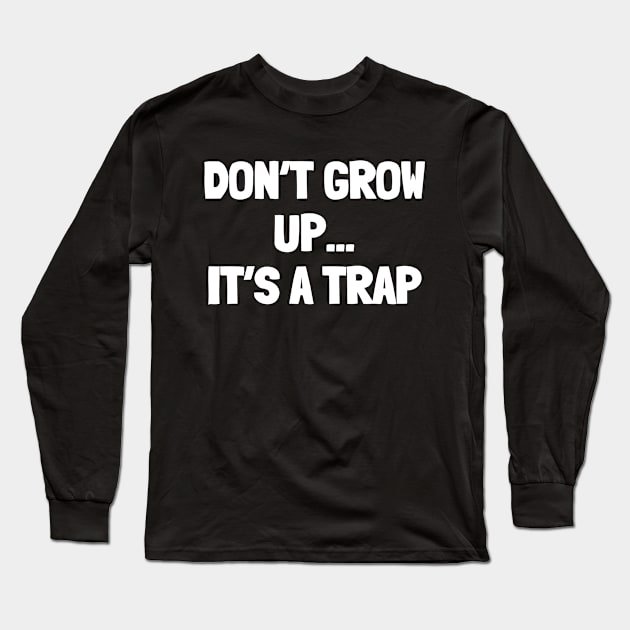 Don't grow up it's a trap Long Sleeve T-Shirt by White Words